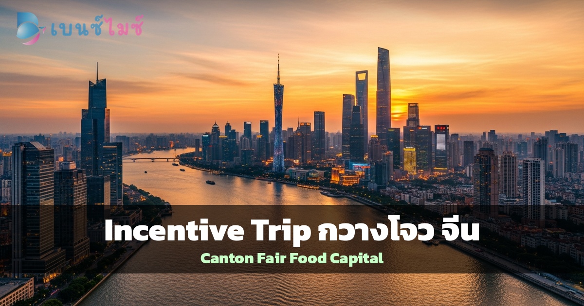 Incentive Trip กวางโจว จีน: Canton Fair และ Food Capital…