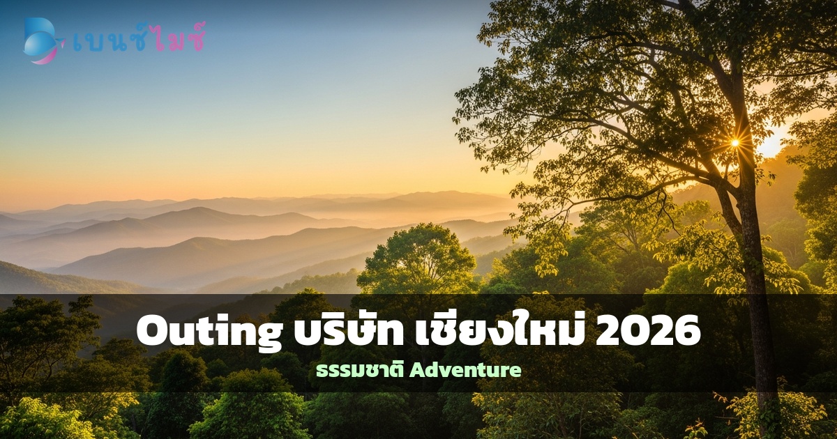 Outing บริษัท เชียงใหม่ 2026: ธรรมชาติ วัฒนธรรม และ…