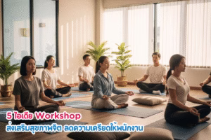 5 ไอเดีย Workshop ส่งเสริมสุขภาพจิต